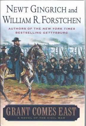 Item #131449 Grant Comes East A Novel of the Civil War. Newt Gingrich, William R. Forstchen,...