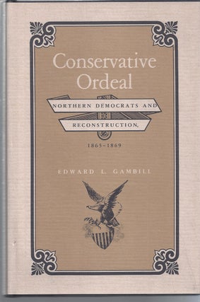 Item #16482 Conservative Ordeal Northern Democrats And Reconstruction, 1865-1868. Edward L. Gambill