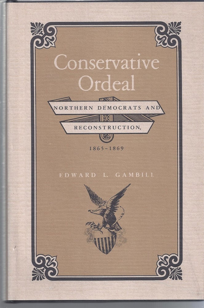 Item #16482 Conservative Ordeal Northern Democrats And Reconstruction, 1865-1868. Edward L. Gambill.