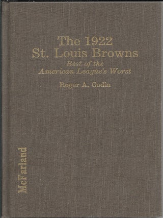 Item #189426 The 1922 St. Louis Browns Best Of The American League's Worst. Roger A. Godin