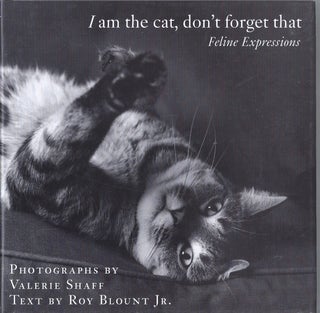 Item #204319 I Am The Cat, Don't Forget That Feline Expressions. Roy Blount, Jr