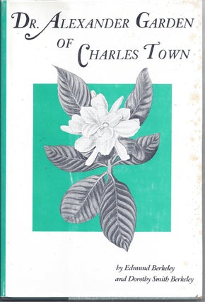 Item #216712 Dr. Alexander Garden Of Charles Town. Edmund Berkeley, Dorothy Smith Berkeley