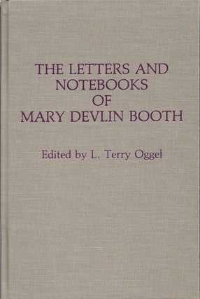 Item #21849 The Letters and Notebooks of Mary Devlin Booth. Mary Devlin Booth, L. Terry Oggel