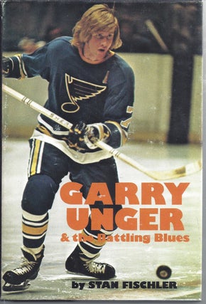 Item #238581 Garry Unger And The Battling Blues. Stan Fischler
