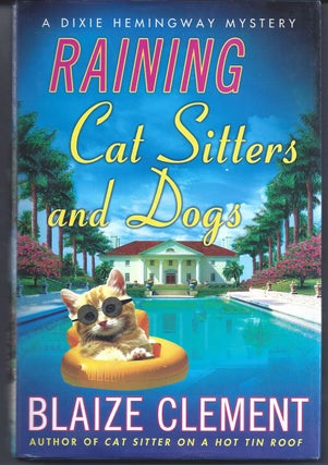 Item #240434 Raining Cat Sitters and Dogs A Dixie Hemingway Mystery. Blaize Clement