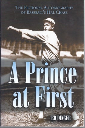 Item #289082 A Prince At First The Fictional Autobiography Of Baseball's Hal Chase. Ed Dinger