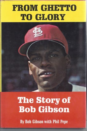 Item #298478 From Ghetto To Glory: The Story Of Bob Gibson. Bob Gibson, Phil Pepe