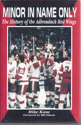 Item #308312 Minor In Name Only The History Of The Adirondack Red Wings. Mike Kane