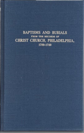 Item #314474 Baptisms and Burials from the Records of Christ Church, Philadelphia, 1709-1760....