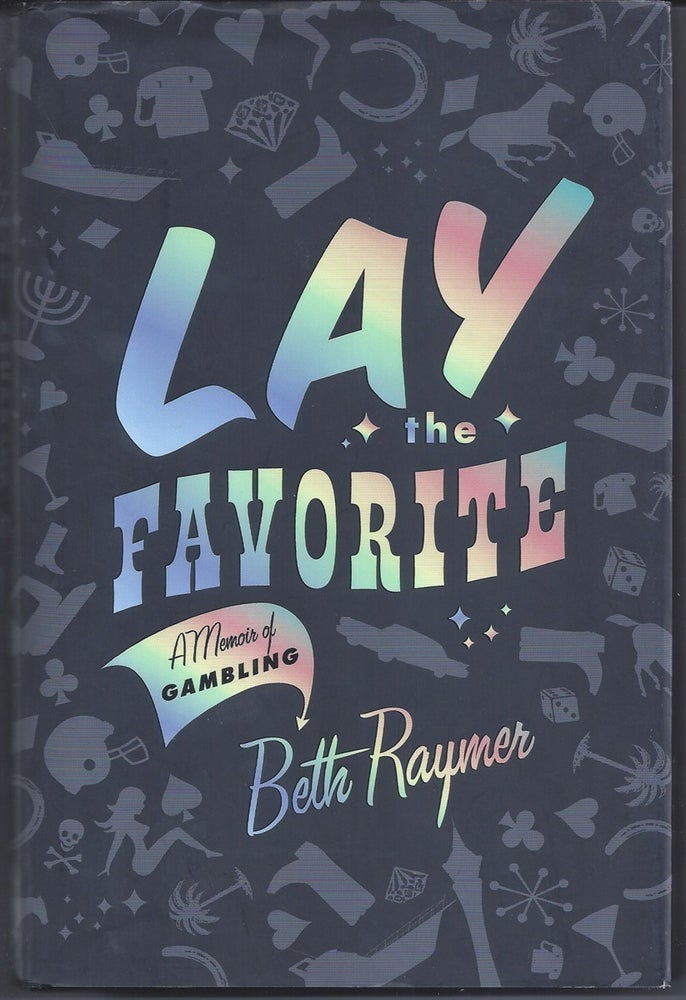 Item #319479 Lay the Favorite A Memoir of Gambling. Beth Raymer.