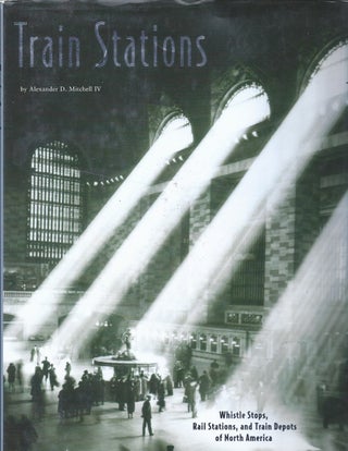 Item #342447 Train Stations Whistle Stops, Rail Stations, and Train Depots of North America....