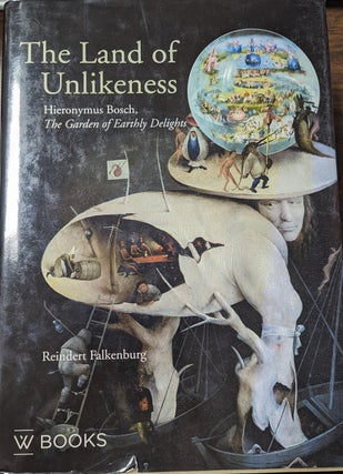 Item #345874 The Land Of Unlikeness [inscribed] Hieronymus Bosch, the Garden of Earthly Delights....