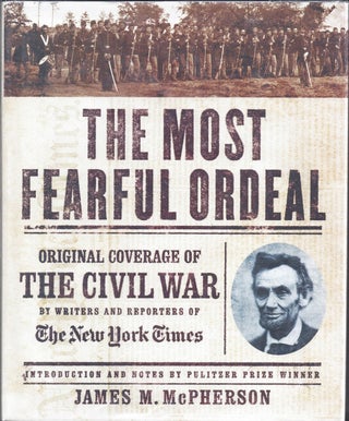 Item #350526 The Most Fearful Ordeal Original Coverage of the Civil War by Writers and Reporters...