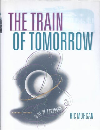 Item #350616 The Train Of Tomorrow. Ric Morgan