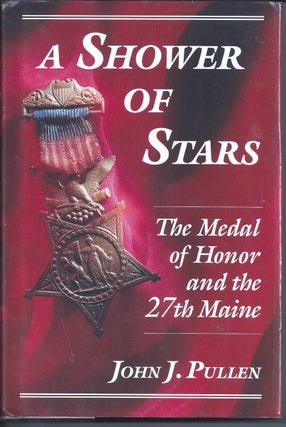 Item #351493 A Shower Of Stars The Medal of Honor and the 27th Maine. John J. Pullen