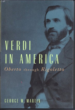 Item #351645 Verdi In America Oberto Through Rigoletto [ Inscribed By The Author]. George W. Martin