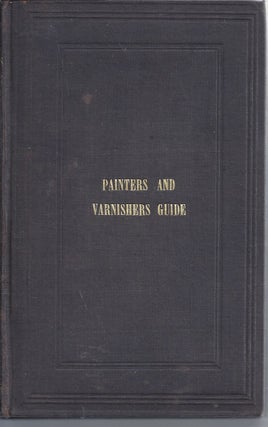 Item #354803 The Artist And Tradesman's Companion Painters and Varnishers Guide. Lafayette Byrn,...