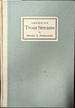 Item #357177 American Trout Streams. Henry Andrews Ingraham