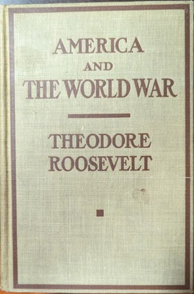 Item #357572 America And The World War. Theodore Roosevelt