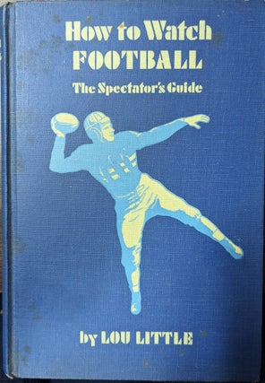 Item #358383 How To Watch Football The Spectator's Guide. Lou Little