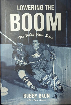 Item #358410 Lowering The Boom [inscribed] The Bobby Baun Story. Bobby Baun, Anne Logan