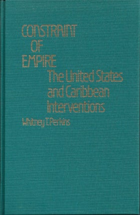 Item #4452 Constraint Of Empire The United States and Caribbean Interventions. Whitney T. Perkins