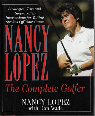 Item #45155 Nancy Lopez The Complete Golfer. Nancy Lopez, Don Wade