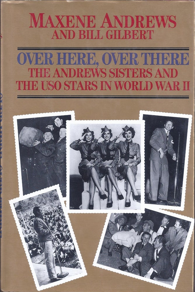 Item #57734 Over Here, Over There The Andrews Sisters and the USO Stars in World War II. Maxene Andrews, Bill Gilbert.