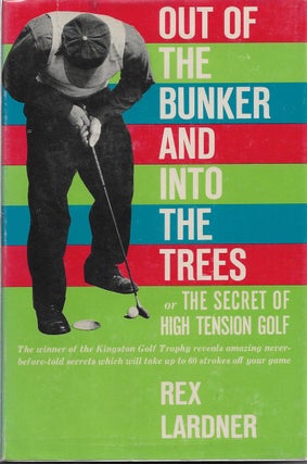 Item #60441 Out of the Bunker and Into the Trees or the Secret of High-Tension Golf. Rex Lardner