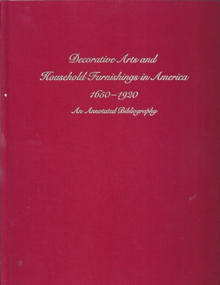 Item #61598 Decorative Arts And Household Furnishings In America 1650-1920 An Annotated Bibliography. Kenneth L. Ames, Gerald R. Ward.