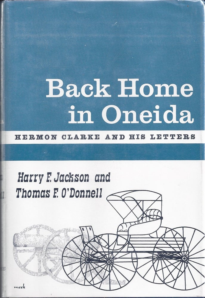 Item #6807 Back Home In Oneida Hermon Clarke And His Letters. Hermon Clarke, Harry F. Jackson, Thomas F. O'Donnell.