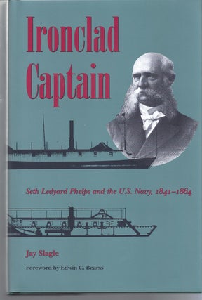 Item #80515 Ironclad Captain Seth Ledyard Phelps & the U. S. Navy, 1841-1864. Jay Slagle