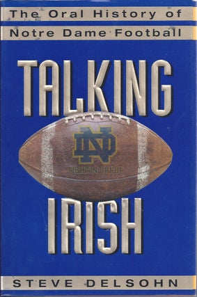 Item #96850 Talking Irish The Oral History of Notre Dame Football. Steve Delsohn