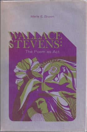 Item #99681 Wallace Stevens: The Poem As Act. Merle E. Brown